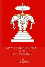 Mysterious Mike and the Hmong: Secrets of the Secret War in Laos by M. H. Burton
