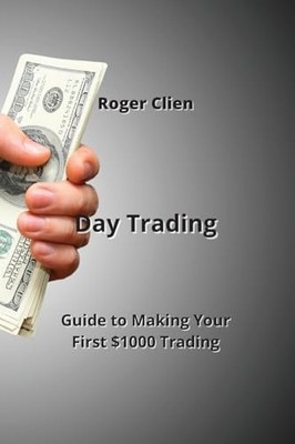 Day Trading: Guide to Making Your First $1000 Trading-Client, Roger-Copertina fle