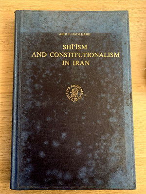 SHĪ'ĪSM UND KONSTITUTIONALISMUS IM IRAN. ABDUL-HADI HAIRI. Leiden E. J. Brill 1977