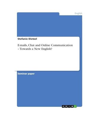 E-mails, Chat and Online Communication ¿ Towards a New English?, Stefanie Dietz