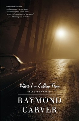 Where I'm Calling From: Selected Sto..., Raymond Carver