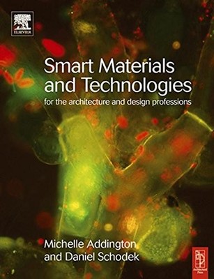 SMART MATERIALS AND TECHNOLOGIES IN ARCHITECTURE By Michelle Addington & Daniel