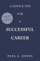 A Novice Tips For A Successful Career Tried And True Basic Steps Paul L. Jones
