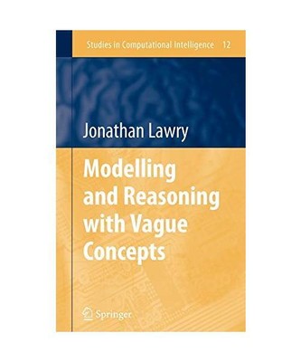 Modelling and Reasoning with Vague Concepts, Jonathan Lawry