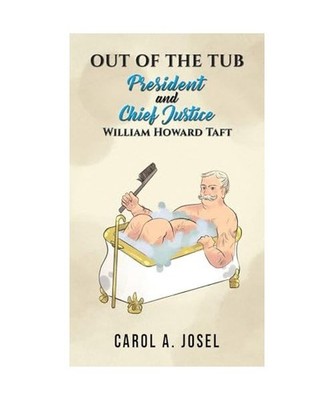 Out of the Tub: President and Chief Justice William Howard Taft, Josel, Carol A.