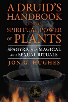 A Druids Handbook to the Spiritual Power of Plants: Spagyrics in Magical - GOOD