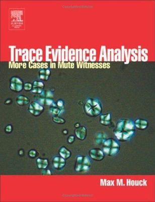 Trace Evidence Analysis: More Cases in Mute Witnesses by Houck, Max M.