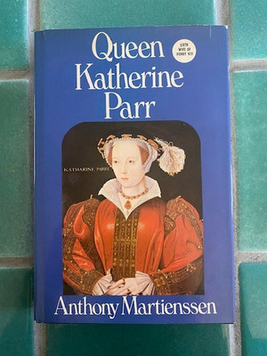 Queen Katherine Parr Sixth Wife of Henry VIII by Anthony Martienssen 1974 HC DJ