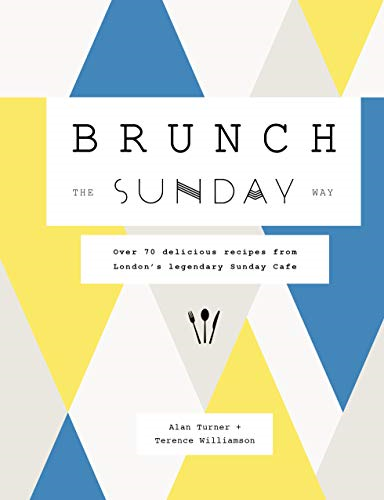 Brunch the Sunday Way: Over 70 delicious recipes from... - Turner, Alan