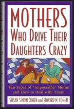 Mothers Who Drive Their Daughters Crazy : Ten Types of Impossible Moms and H...