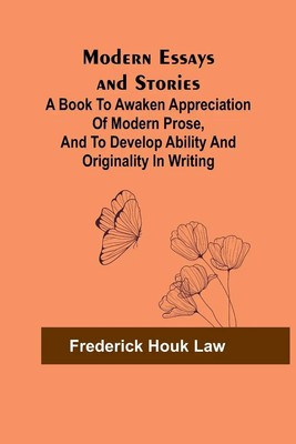 Modern Essays and Stories; A book to awaken appreciation of modern prose, and...