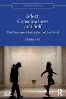 Affect, Consciousness And Self The View From The Bottom Of The Mind Daniel Hill