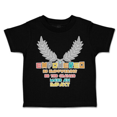 Toddler T-Shirt Empower Be Empowering Change Impact Cotton Boy & Girl Clothes