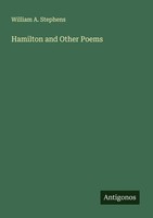 Hamilton And Other Poems William A. Stephens