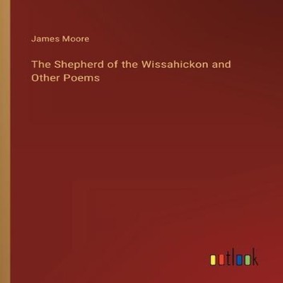 The Shepherd of the Wissahickon and Other Poems James Moore Paper