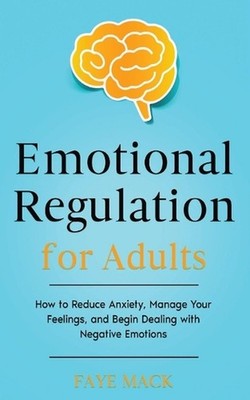 Emotional Regulation for Adults: How to Reduce Anxiety, Manage Your Feelings, an