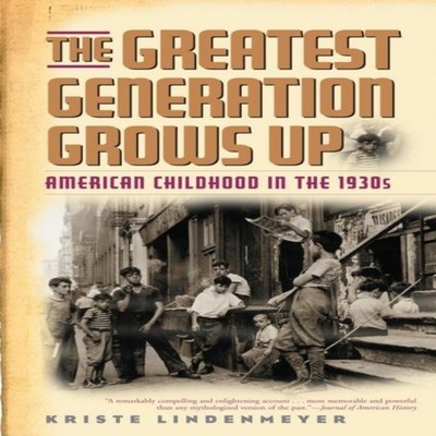 Greatest Generation Grows Up American Childhood in the 1930s Kris