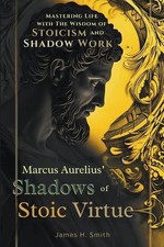 Marcus Aurelius' Shadows of Stoic Virtue by James H. Smith Paperback Book