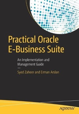 Practical Oracle E-Business Suite: An Implementation and Management Guide by Sye