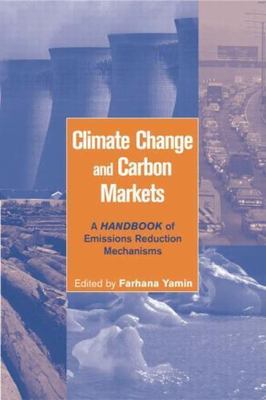 Climate Change and Carbon Markets : A Handbook of Emissions Reduction Mechani...