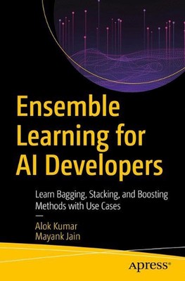 Ensemble Learning for AI Developers: Learn Bagging, Stacking, and Boosting Metho