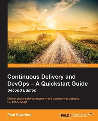 CONTINUOUS DELIVERY AND DEVOPS A QUICKSTART GUIDE - SECOND By Paul Swartout