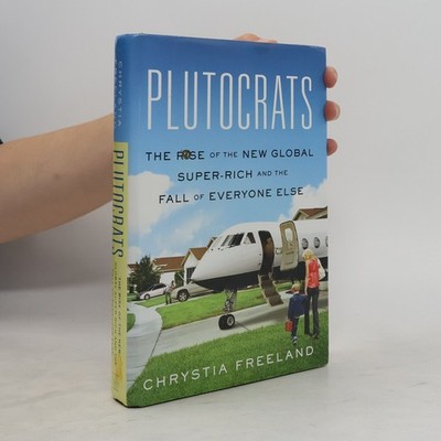 Plutocrats: The Rise of the New Global Super-Rich and the Fall of Everyone Else