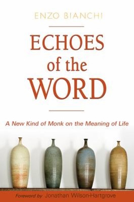 Echoes of the Word : A New Kind of Monk on the Meaning of Life En