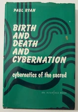BIRTH AND DEATH AND CYBERNATION by Paul Ryan 1973 Cybernatics of the Sacred - HC
