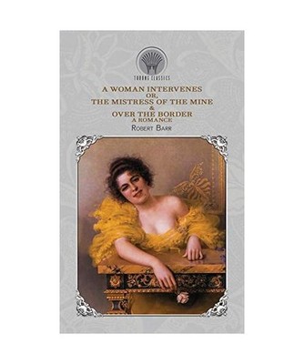 A Woman Intervenes; or, The Mistress of the Mine & Over The Border: A Romance, R