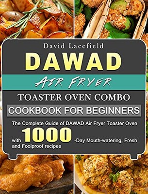 DAWAD Air Fryer Toaster Ofen Combo Kochbuch für Anfänger: Die vollständige Anleitung o