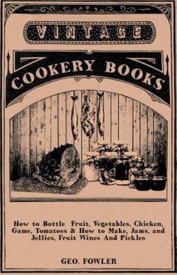 How to Bottle Fruit, Vegetables, Chicken, Game, Tomatoes & How to Make, Jams,...