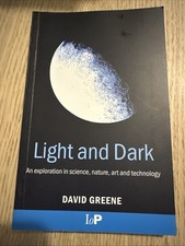 Light and Dark , David Greene , An Exploration in Science, Nature, Art and Tech.