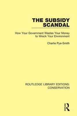The Subsidy Scandal: How Your Government Wastes Your Money to Wreck Your Environ