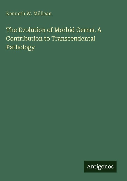 Kenneth W. Millican | The Evolution Of Morbid Germs. A Contribution To...-image