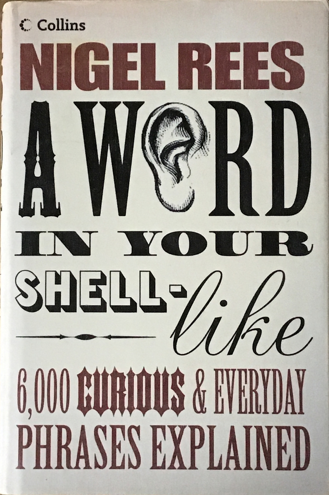 A Word in Your Shell-Like: 6,000 curious and everyday phrases explained,.....