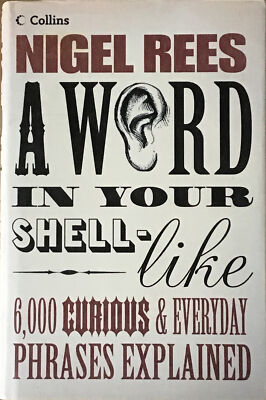 A Word in Your Shell-Like: 6,000 curious and everyday phrases explained,.....