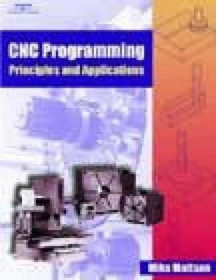 Cnc Programming: Principles and Appli..., Mattson, Mike