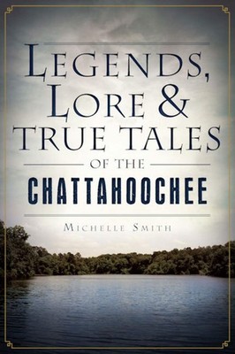 NEW The History Press Legends, Lore & True Tales of the Chattahoochee, AL 978162