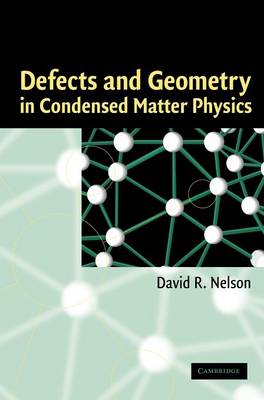 Defects and Geometry in Condensed Matter Physics Nelson Hardback 9780521801591