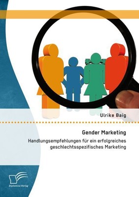 Gender Marketing: Handlungsempfehlungen für ein erfolgreiches von Ulrike Baig