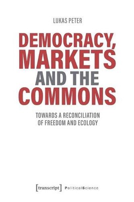 Democracy, Markets and the Commons Towards a Reconciliation of Freedom and Ecolo