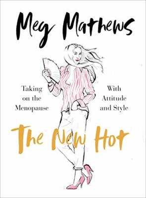 The New Hot: Taking on the Menopause with Attitude and Style,Meg Mathews