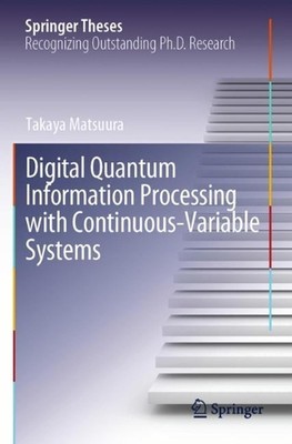 Digital Quantum Information Processing with Continuous-Variable Systems by Takay