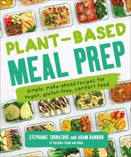 Plant-Based Meal Prep: Simple, Make-ahead Recipes for Vegan, Gluten-free, Co...
