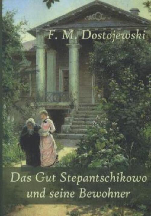 Fjodor M. Dostojewskij | Das Gut Stepantschikowo Und Seine Bewohner |