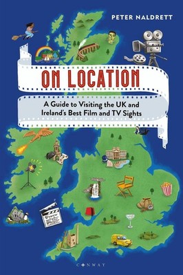On Location: A Guide to Visiting the UK and Ireland's Best Film and TV Sights by
