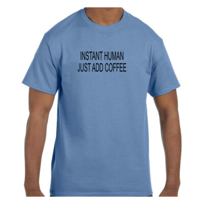 Funny Humor Tshirt Instant Human Just Add Coffee