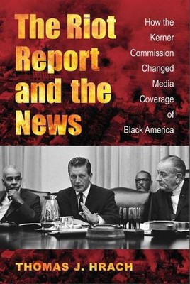 The Riot Report and the News: How the Kerner Commission Changed Media Coverage o