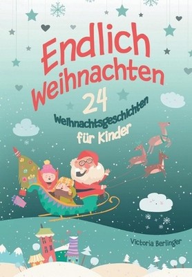 Endlich Weihnachten!: Ein Adventskalenderbuch mit 24 wundersch?nen Weihnachtsges